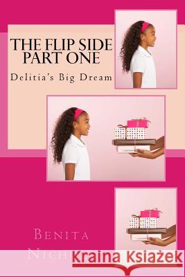 The Flip Side Part One: Delitia's Big Dream Benita Nichols 9781517725921 Createspace