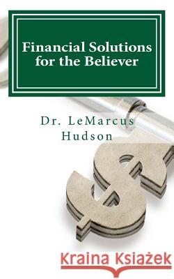 Financial Solutions for the Believer Lemarcus Hudson 9781517726225
