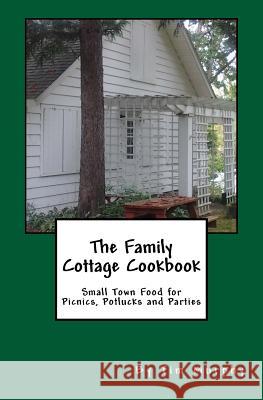 The Family Cottage Cookbook: Small Town Food for Picnics, Potlucks & Parties Tim Murphy 9781517726249 Createspace