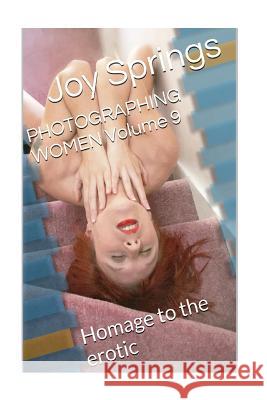 PHOTOGRAPHING WOMEN Volume 9: Homage to the erotic Springs, Joy 9781517727543 Createspace