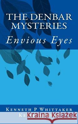 The Denbar Mysteries: Envious Eyes MR Kenneth P. Whittaker MR Keith Argyle 9781517729882 Createspace