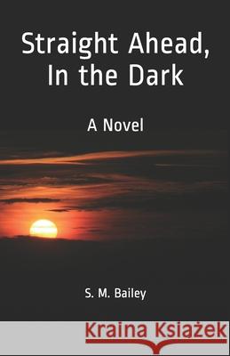 Straight Ahead, In the Dark Bailey, S. M. 9781517730079 Createspace