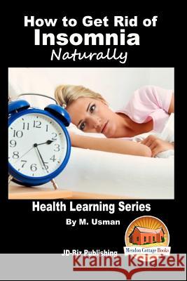 How to Get Rid of Insomnia Naturally M. Usman John Davidson Mendon Cottage Books 9781517730284 Createspace