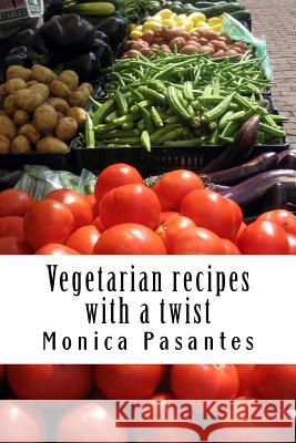 Vegetarian recipes with a twist Monica Pasantes 9781517731144 Createspace Independent Publishing Platform