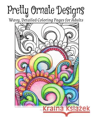 Pretty Ornate Designs: Wavy, Detailed Coloring Pages for Adults Aisling D'Art 9781517732059