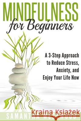 Mindfulness for Beginners: A 3-step Approach to Reduce Stress, Anxiety and Enjoy Your Life Now Westwood, Samantha 9781517733209 Createspace