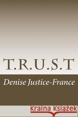 T.R.U.S.T Denise Justice-France 9781517733308 Createspace