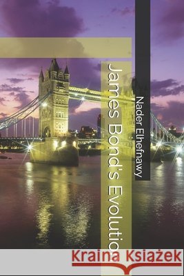 James Bond's Evolution Nader Elhefnawy 9781517735050