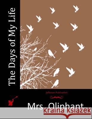 The Days of My Life Mrs Oliphant 9781517735142 Createspace