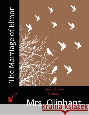 The Marriage of Elinor Mrs Oliphant 9781517735180 Createspace