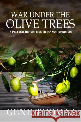 War under the Olive Trees: A Post War Romance set in the Mediterranean Thomas, Gene 9781517736071
