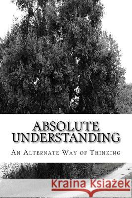 Absolute Understanding: An Alternate Way of Thinking Willie L. Sheard 9781517736477