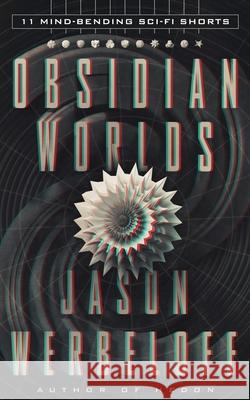 Obsidian Worlds: 11 Mind-Bending Sci-Fi Shorts Jason Werbeloff 9781517737689