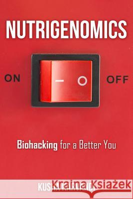 Nutrigenomics: Biohacking for a Better You Kusha Karvandi 9781517740757 Createspace