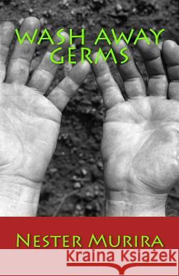 Wash Away Germs Nester K. Murira 9781517740894 Createspace