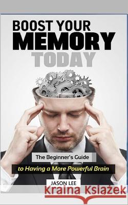 Boost Your Memory Today: The Beginner Jason Lee 9781517744410