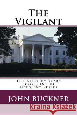 The Vigilant: The Kennedy Years John Buckner 9781517744847 Createspace