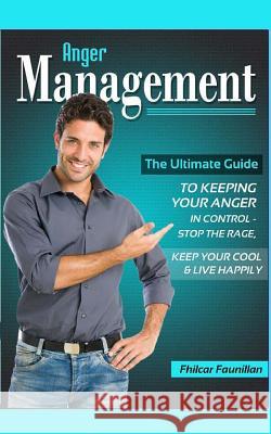 Anger Management: The Ultimate Guide to Keeping Your Anger in Control Fhilcar Faunillan 9781517744991 Createspace Independent Publishing Platform