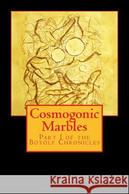 Cosmogonic Marbles: Part I of the Botolf Chronicles Steve Downes Linda J. Cunningham 9781517748753