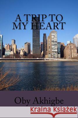 A Trip To My Heart Akhigbe, Oby 9781517750657 Createspace