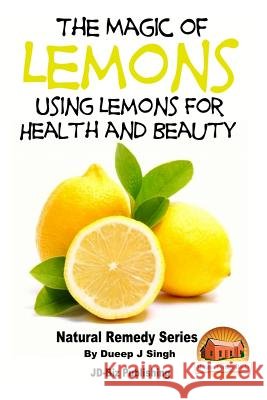 The Magic of Lemons - Using Lemons for Health and Beauty Dueep Jyot Singh John Davidson Mendon Cottage Books 9781517751265 Createspace
