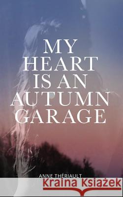 My Heart is an Autumn Garage Theriault, Anne 9781517753832