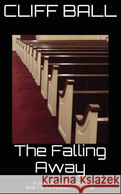 The Falling Away: Christian End Times Novel Cliff Ball 9781517757007