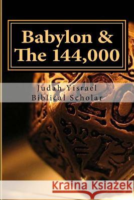 The 144,000: And I heard the number of them which were sealed: and there were sealed an hundred and forty and four thousand of all Yisrael, Judah 9781517757076 Createspace