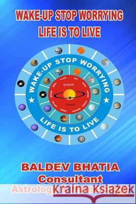 Wake Up - Stop Worrying: Life Is To Live Bhatia, Baldev 9781517757397 Createspace