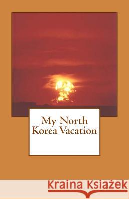 My North Korea Vacation Jim Koepke 9781517757663 Createspace