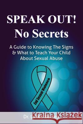 Speak Out, No Secrets: A Guide to Knowing the Signs and What to Teach Your Child About Sexual Abuse Barnes, Lynda 9781517758790 Createspace Independent Publishing Platform