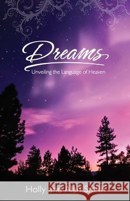 Dreams: Unveiling the Language of Heaven Alan Smith Holly W. Smith 9781517758868