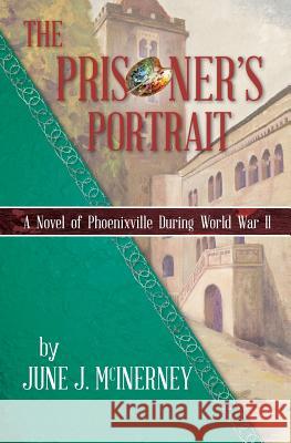 The Prisoner's Portrait: A Novel of Phoenixville during World War II McInerney, June J. 9781517759933 Createspace Independent Publishing Platform