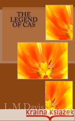 The Legend of Cas L. M. Davis 9781517760076 Createspace