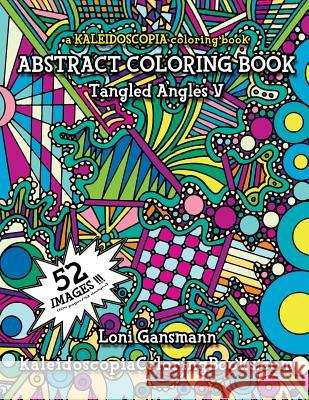 Tangled Angles 5: A Kaleidoscopia Coloring Book: An Abstract Coloring Book Loni Carol Gansmann August Stewart Johnston Kaleidoscopia Coloring Books 9781517760274