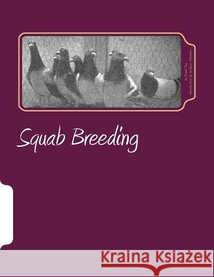 Squab Breeding: Raising Pigeons for Squabs Book 7 Frank Foy Jackson Chambers 9781517760311 Createspace