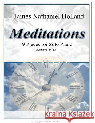 Meditations 9 Pieces for Solo Piano James Nathaniel Holland 9781517760755 Createspace