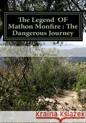 The Legend OF Mathon Monfire: The Dangerous Journey Tanner, K. B. 9781517761530 Createspace Independent Publishing Platform