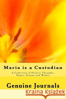 Maria is a Custodian: A Collection of Positive Thoughts, Hopes, Dreams and Wishes Journals, Genuine 9781517761950 Createspace