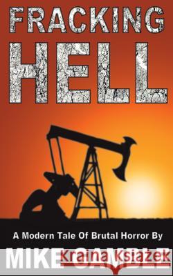 Fracking Hell: A Modern Tale Of Brutal Horror Gamble, Mike 9781517763039 Createspace