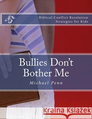 Bullies Don't Bother Me: Biblical Conflict Resolution Strategies for Kids Michael Penn 9781517763046 Createspace