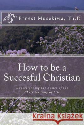 How to be a Succesful Christian Musekiwa, Ernest 9781517763343