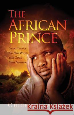 The African Prince: Good things go bad when the good does nothing Ugwuoke, Chigbo A. 9781517764838 Createspace Independent Publishing Platform