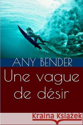 Une vague de desir Bender, Any 9781517765170 Createspace