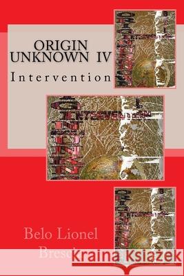 Origin Unknown IV: Intervention Belo Lionel Brescia 9781517765231