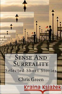 Sense And Surreality: Selected Short Stories Green, Chris 9781517765576 Createspace