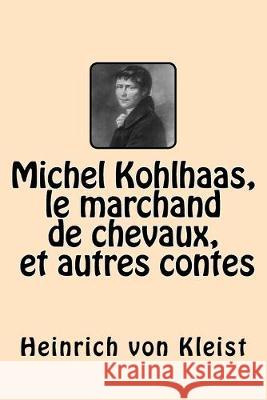 Michel Kohlhaas, le marchand de chevaux et autres contes A. L. Et J. Cherbulie Heinrich Vo 9781517766146 Createspace Independent Publishing Platform