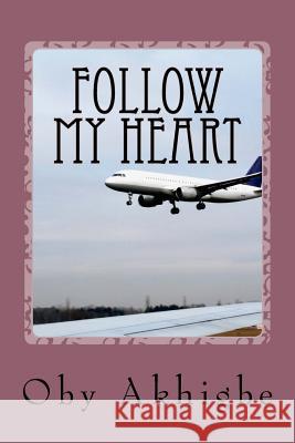 Follow My Heart Oby Akhigbe 9781517766283 Createspace Independent Publishing Platform