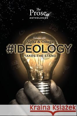 The Prose Anthologies: Volume III #Ideology LLC, Prose 9781517766627