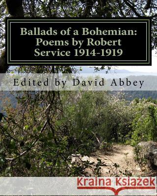 Ballads of a Bohemian: Poems by Robert Service 1914-1919 Dr David Abbey 9781517767129 Createspace